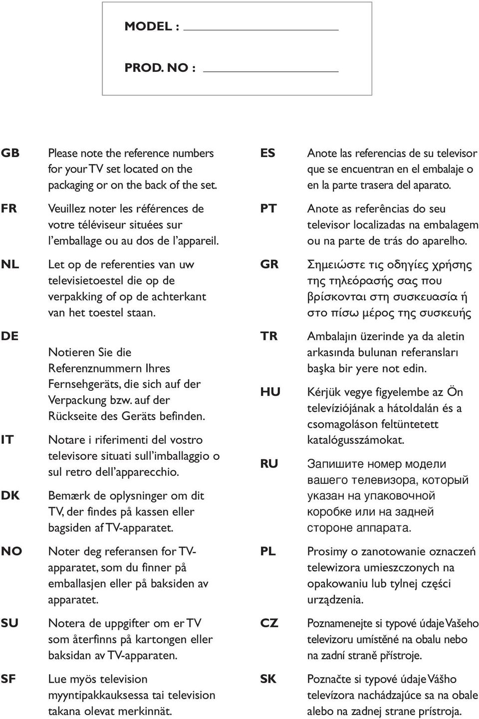 FR Veuillez noter les références de votre téléviseur situées sur l emballage ou au dos de l appareil. PT Anote as referências do seu televisor localizadas na embalagem ou na parte de trás do aparelho.