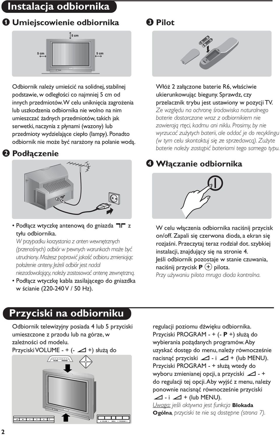 Ponadto odbiornik nie może być narażony na polanie wodą. é Podłączenie Włóż 2 załączone baterie R6, właściwie ukierunkowując bieguny. Sprawdz, czy przelacznik trybu jest ustawiony w pozycji TV.