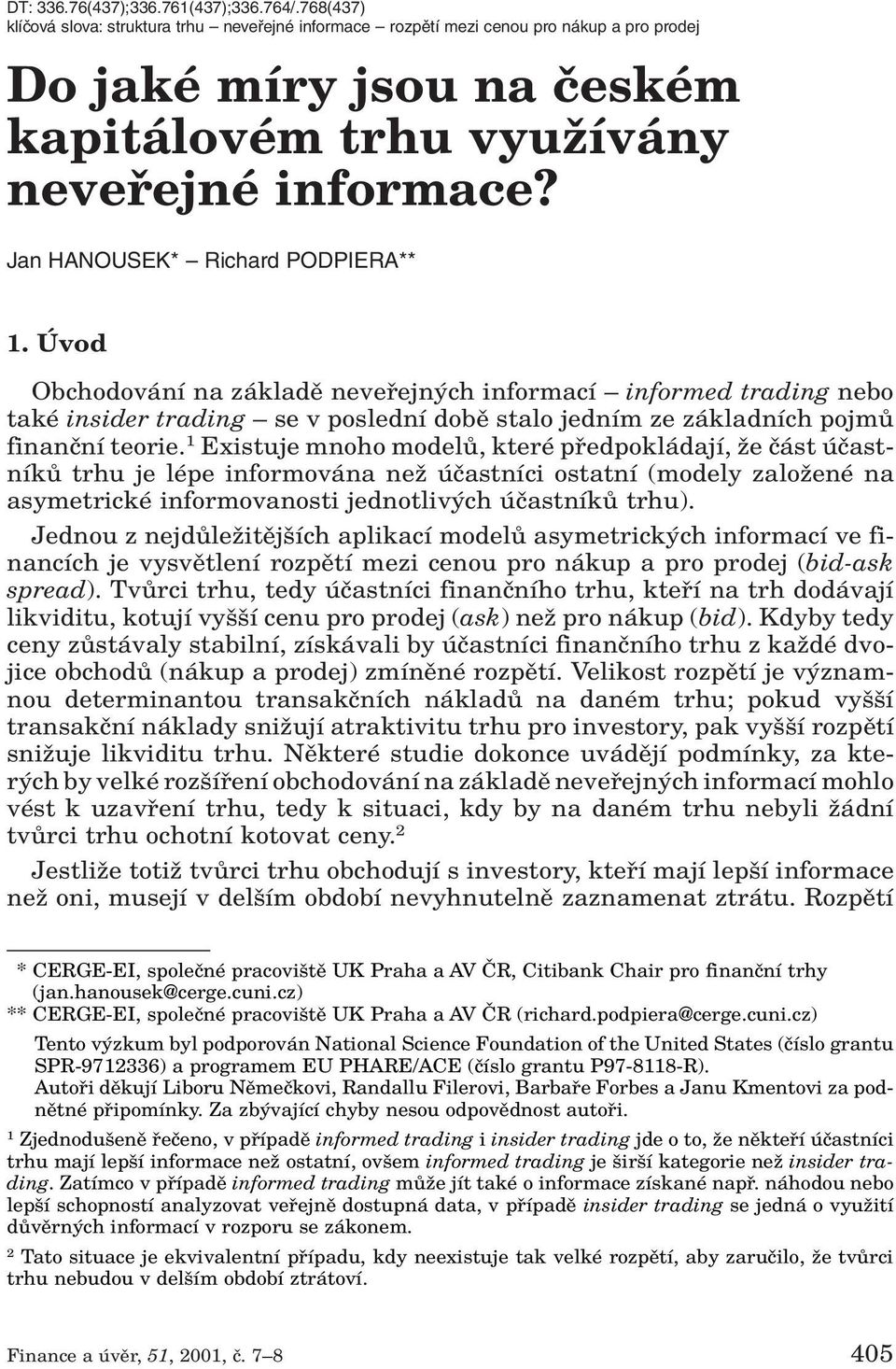 Jan HANOUSEK* Richard PODPIERA** 1. Úvod Obchodování na základû nevefiejn ch informací informed trading nebo také insider trading se v poslední dobû stalo jedním ze základních pojmû finanãní teorie.