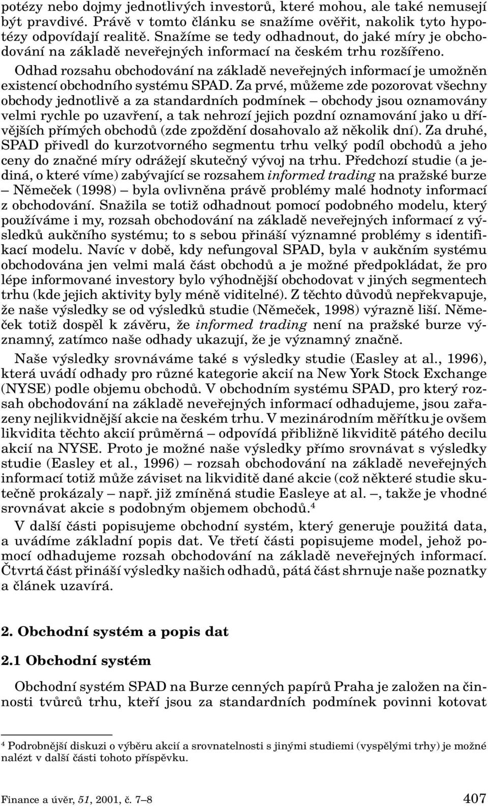 Odhad rozsahu obchodování na základû nevefiejn ch informací je umoïnûn existencí obchodního systému SPAD.