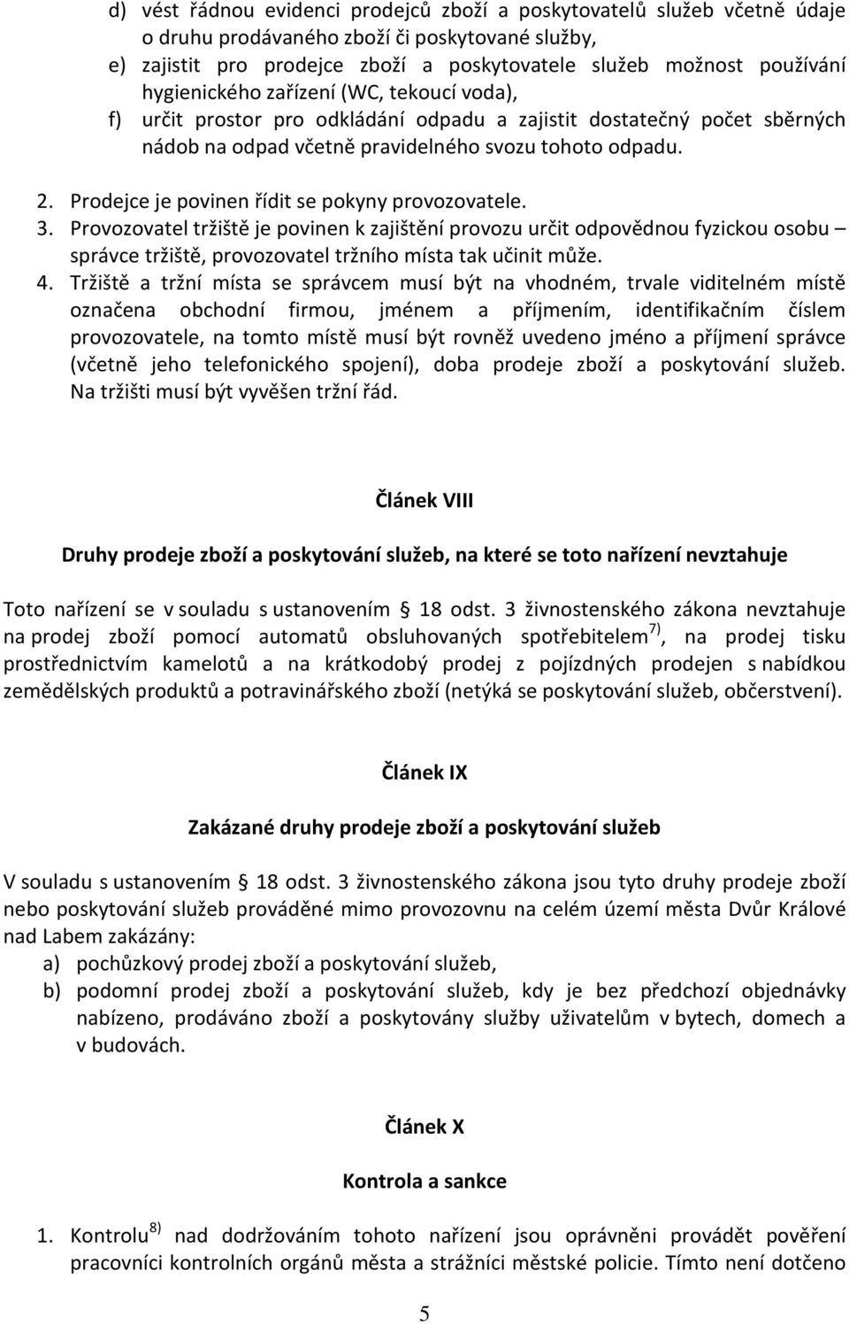 Prodejce je povinen řídit se pokyny provozovatele. 3. Provozovatel tržiště je povinen k zajištění provozu určit odpovědnou fyzickou osobu správce tržiště, provozovatel tržního místa tak učinit může.