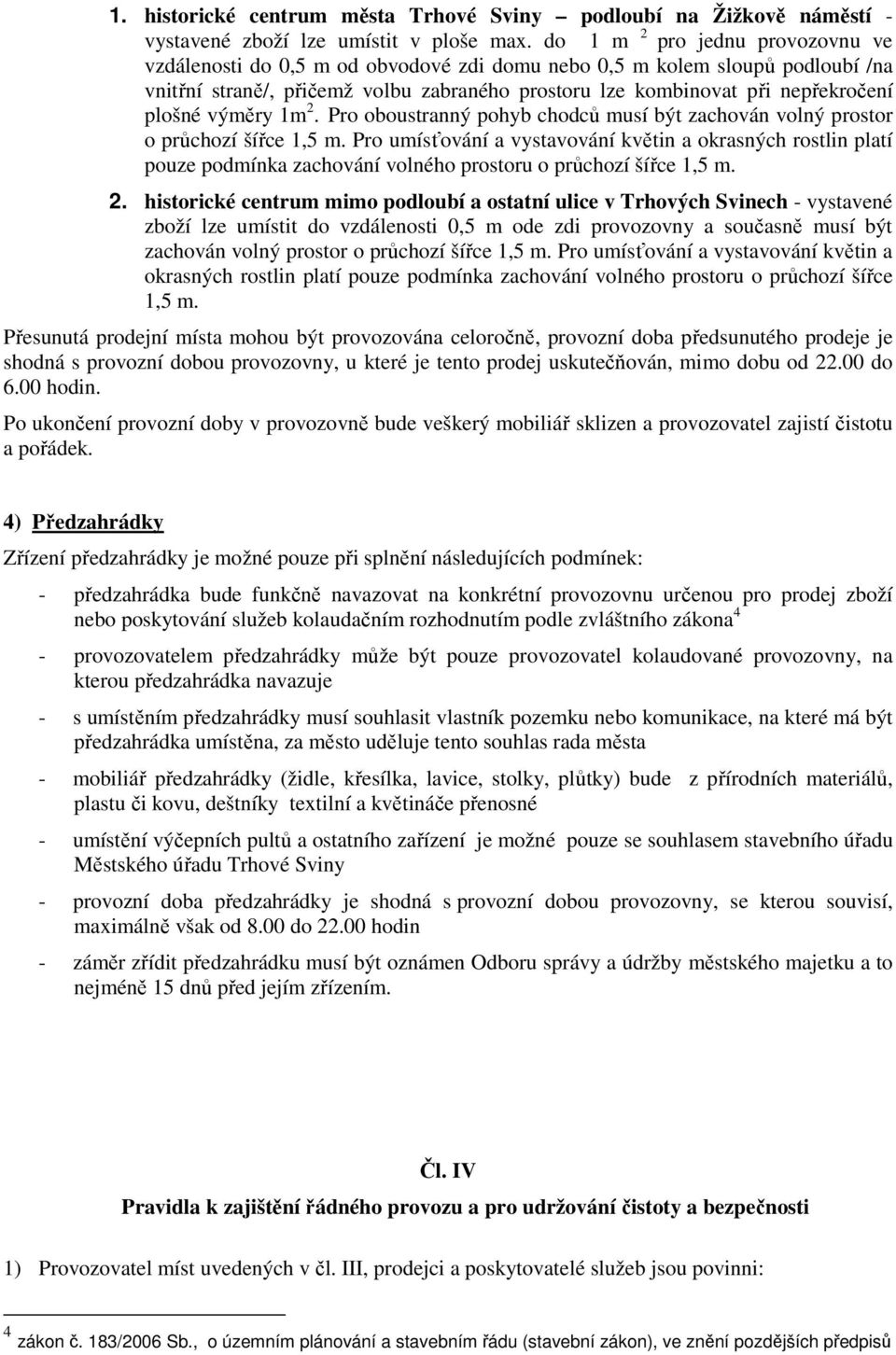 plošné výměry 1m 2. Pro oboustranný pohyb chodců musí být zachován volný prostor o průchozí šířce 1,5 m.