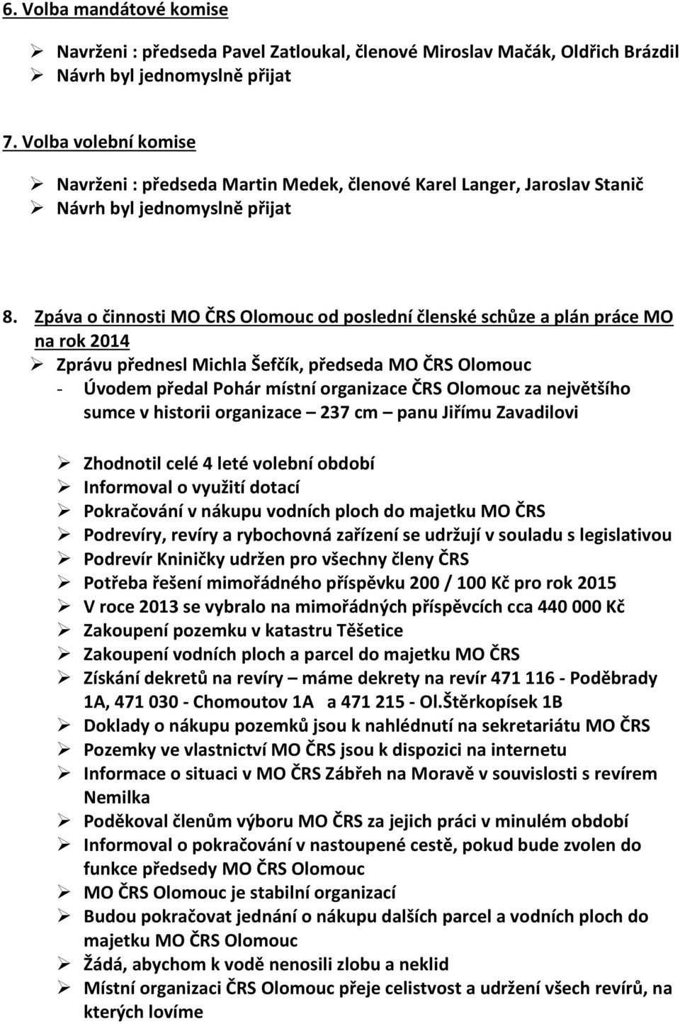 Zpáva o činnosti MO ČRS Olomouc od poslední členské schůze a plán práce MO na rok 2014 Zprávu přednesl Michla Šefčík, předseda MO ČRS Olomouc - Úvodem předal Pohár místní organizace ČRS Olomouc za