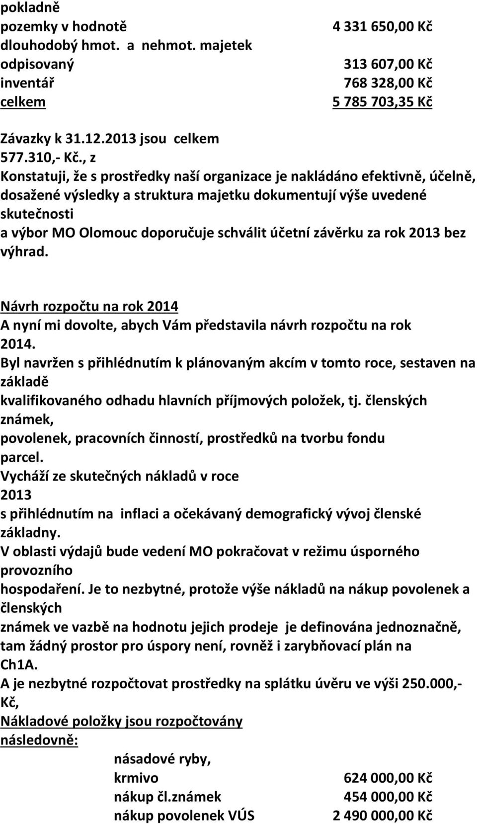 účetní závěrku za rok 2013 bez výhrad. Návrh rozpočtu na rok 2014 A nyní mi dovolte, abych Vám představila návrh rozpočtu na rok 2014.