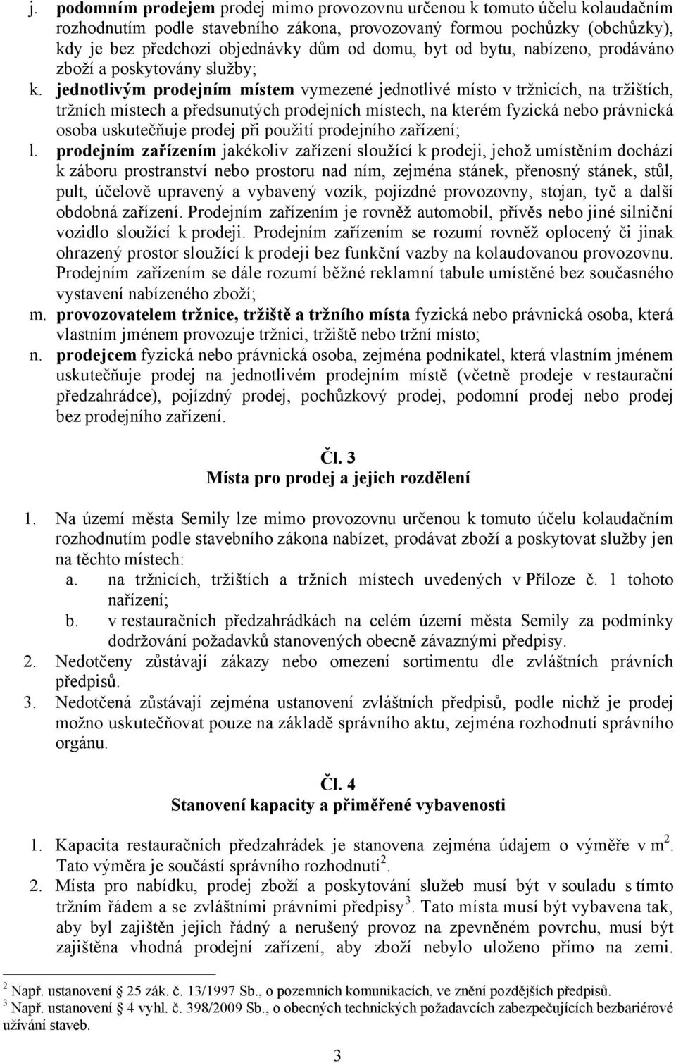 jednotlivým prodejním místem vymezené jednotlivé místo v tržnicích, na tržištích, tržních místech a předsunutých prodejních místech, na kterém fyzická nebo právnická osoba uskutečňuje prodej při