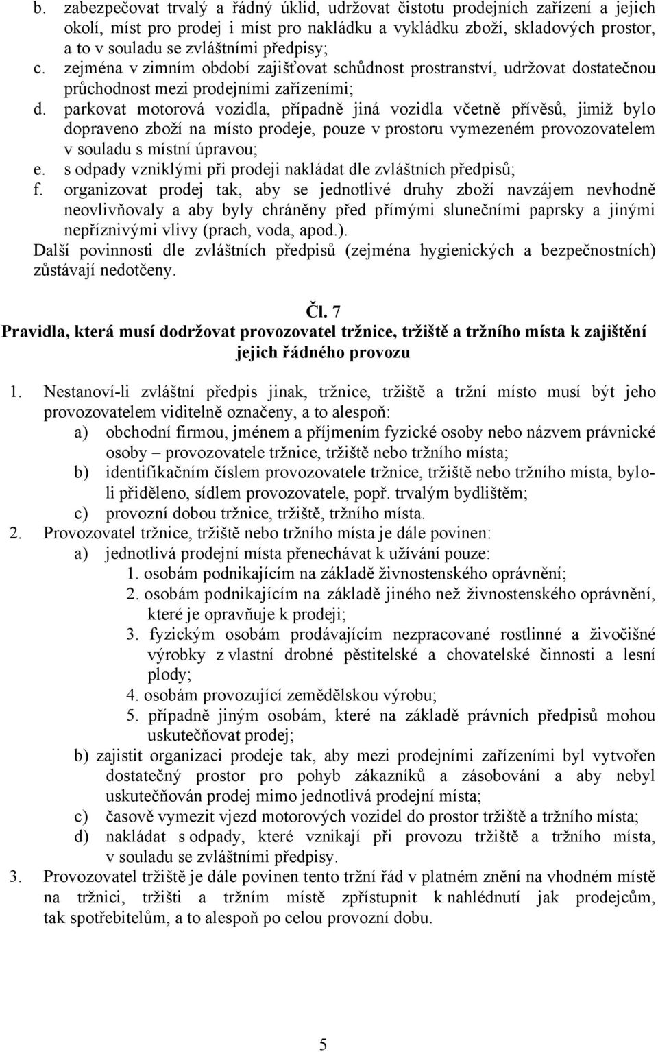 parkovat motorová vozidla, případně jiná vozidla včetně přívěsů, jimiž bylo dopraveno zboží na místo prodeje, pouze v prostoru vymezeném provozovatelem v souladu s místní úpravou; e.