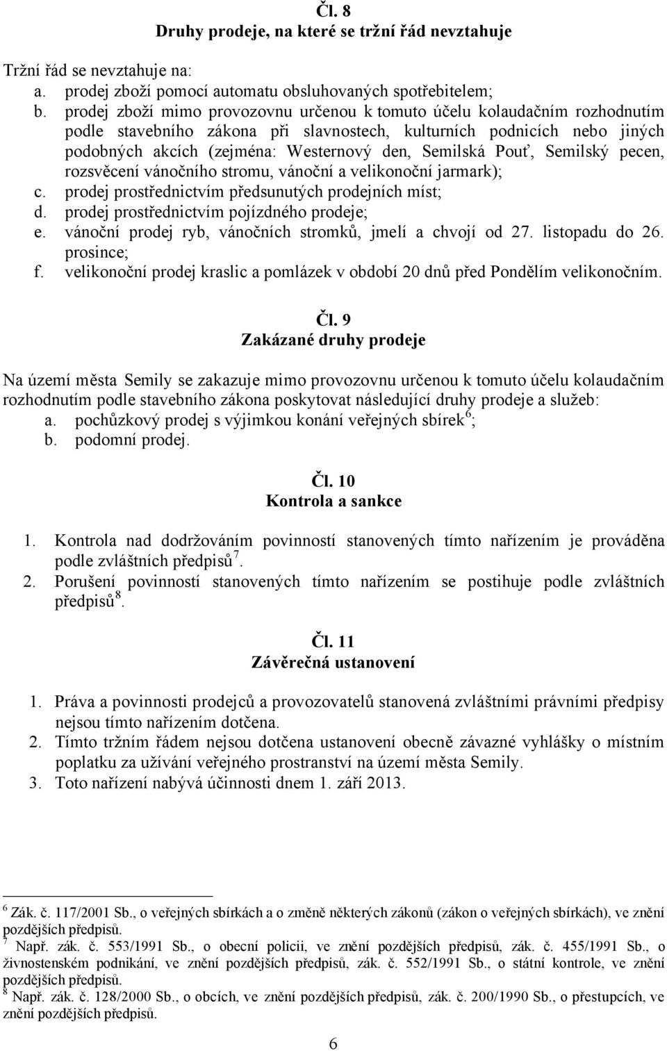 Semilská Pouť, Semilský pecen, rozsvěcení vánočního stromu, vánoční a velikonoční jarmark); c. prodej prostřednictvím předsunutých prodejních míst; d. prodej prostřednictvím pojízdného prodeje; e.