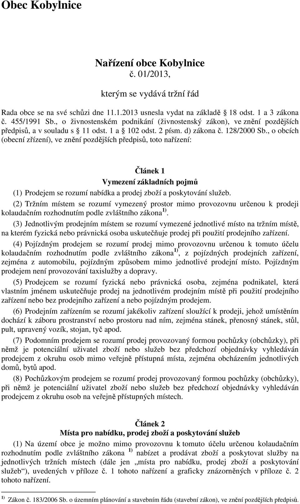 , o obcích (obecní zřízení), ve znění pozdějších předpisů, toto nařízení: Článek 1 Vymezení základních pojmů (1) Prodejem se rozumí nabídka a prodej zboží a poskytování služeb.