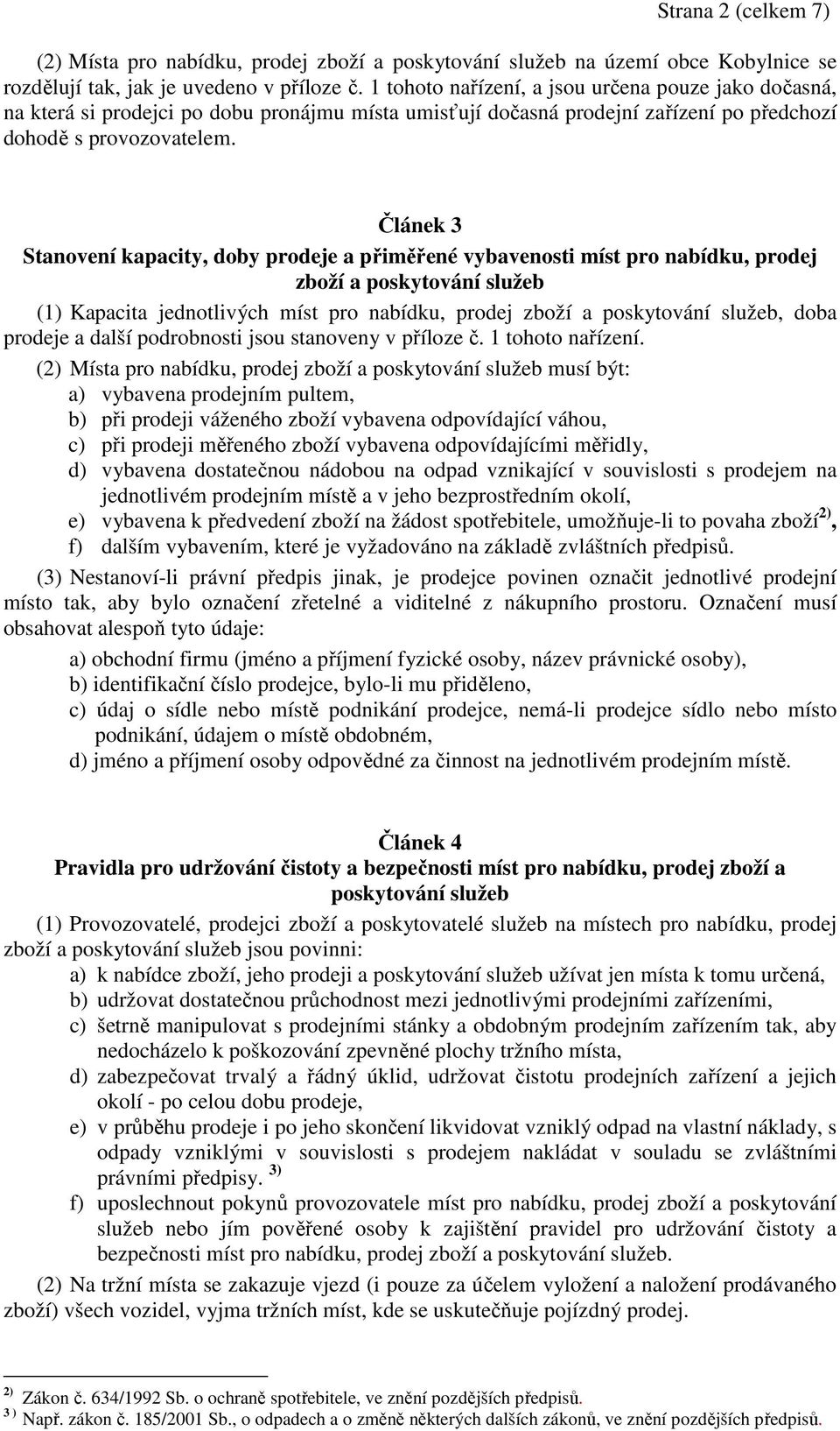 Článek 3 Stanovení kapacity, doby prodeje a přiměřené vybavenosti míst pro nabídku, prodej zboží a poskytování služeb (1) Kapacita jednotlivých míst pro nabídku, prodej zboží a poskytování služeb,