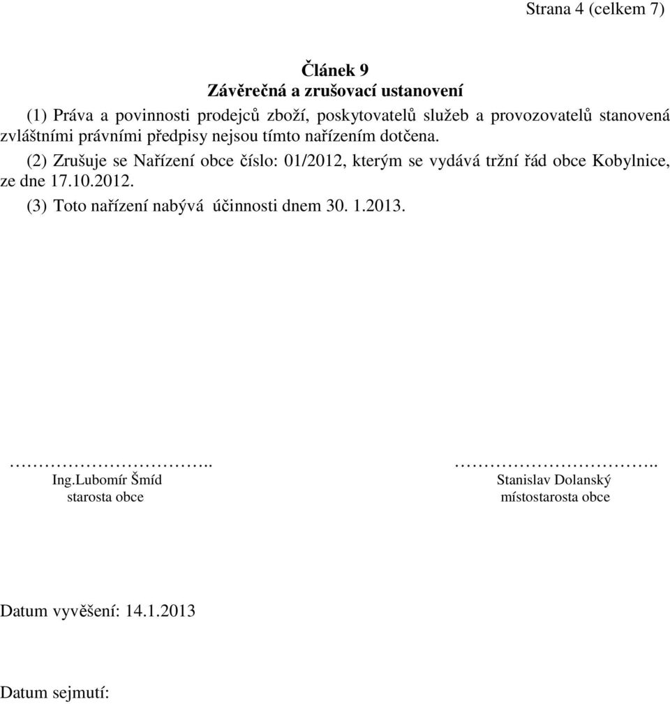 (2) Zrušuje se Nařízení obce číslo: 01/2012, kterým se vydává tržní řád obce Kobylnice, ze dne 17.10.2012. (3) Toto nařízení nabývá účinnosti dnem 30.