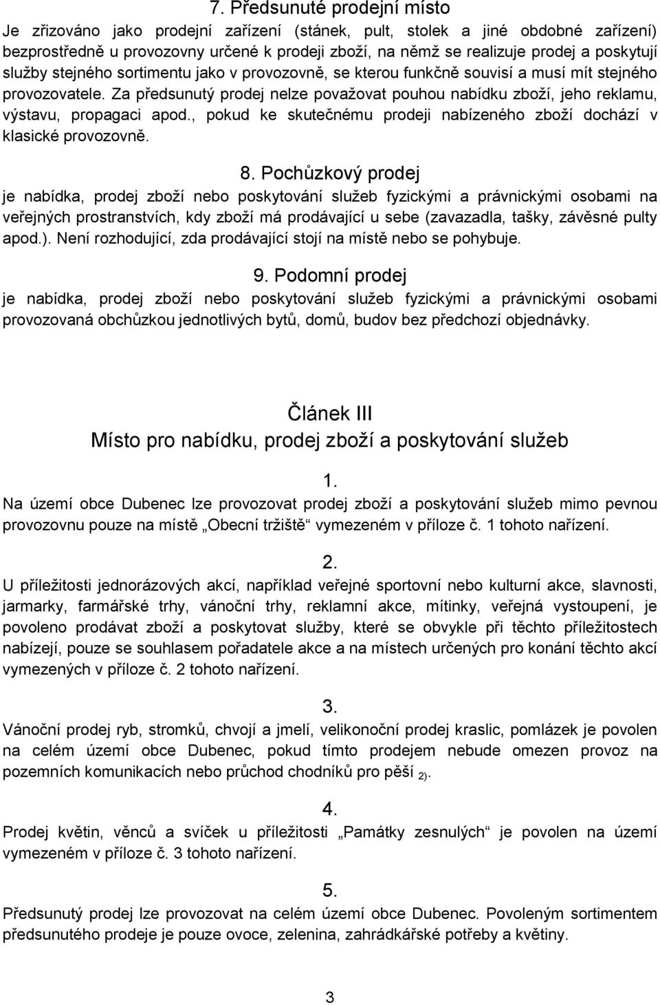 Za předsunutý prodej nelze považovat pouhou nabídku zboží, jeho reklamu, výstavu, propagaci apod., pokud ke skutečnému prodeji nabízeného zboží dochází v klasické provozovně. 8.