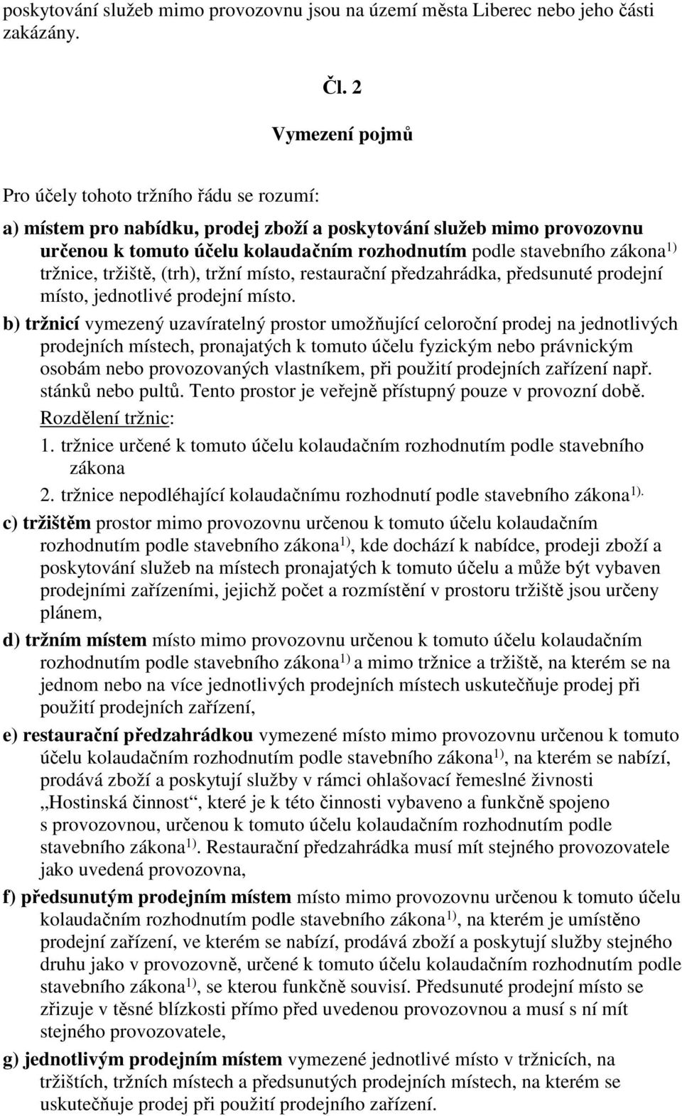 zákona 1) tržnice, tržiště, (trh), tržní místo, restaurační předzahrádka, předsunuté prodejní místo, jednotlivé prodejní místo.