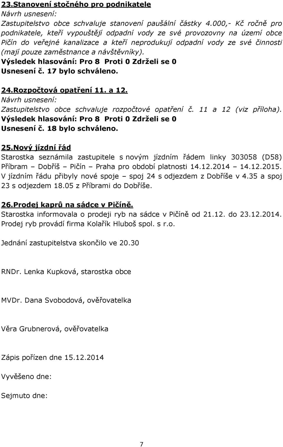 návštěvníky). Usnesení č. 17 bylo schváleno. 24.Rozpočtová opatření 11. a 12. Zastupitelstvo obce schvaluje rozpočtové opatření č. 11 a 12 (viz příloha). Usnesení č. 18 bylo schváleno. 25.