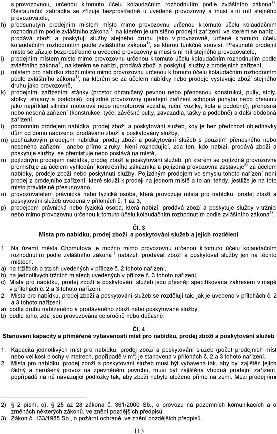 rozhodnutím podle zvláštního zákona 1), na kterém je umístěno prodejní zařízení, ve kterém se nabízí, prodává zboží a poskytují služby stejného druhu jako v provozovně, určené k tomuto účelu