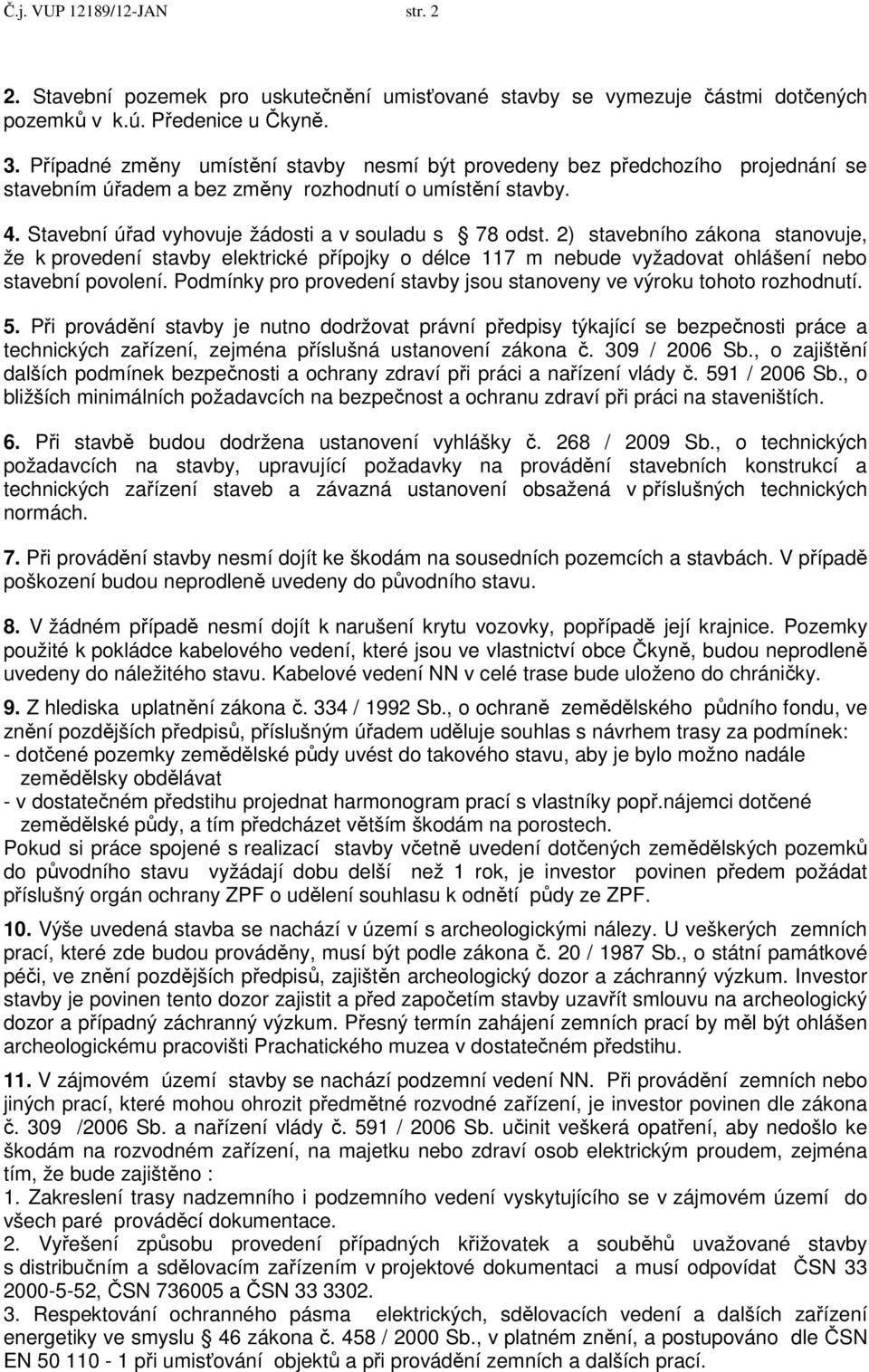 2) stavebního zákona stanovuje, že k provedení stavby elektrické přípojky o délce 117 m nebude vyžadovat ohlášení nebo stavební povolení.