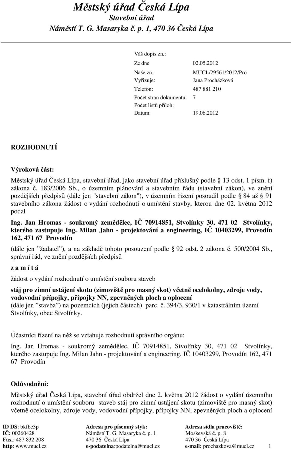 2012 ROZHODNUTÍ Výroková část: Městský úřad Česká Lípa, stavební úřad, jako stavební úřad příslušný podle 13 odst. 1 písm. f) zákona č. 183/2006 Sb.