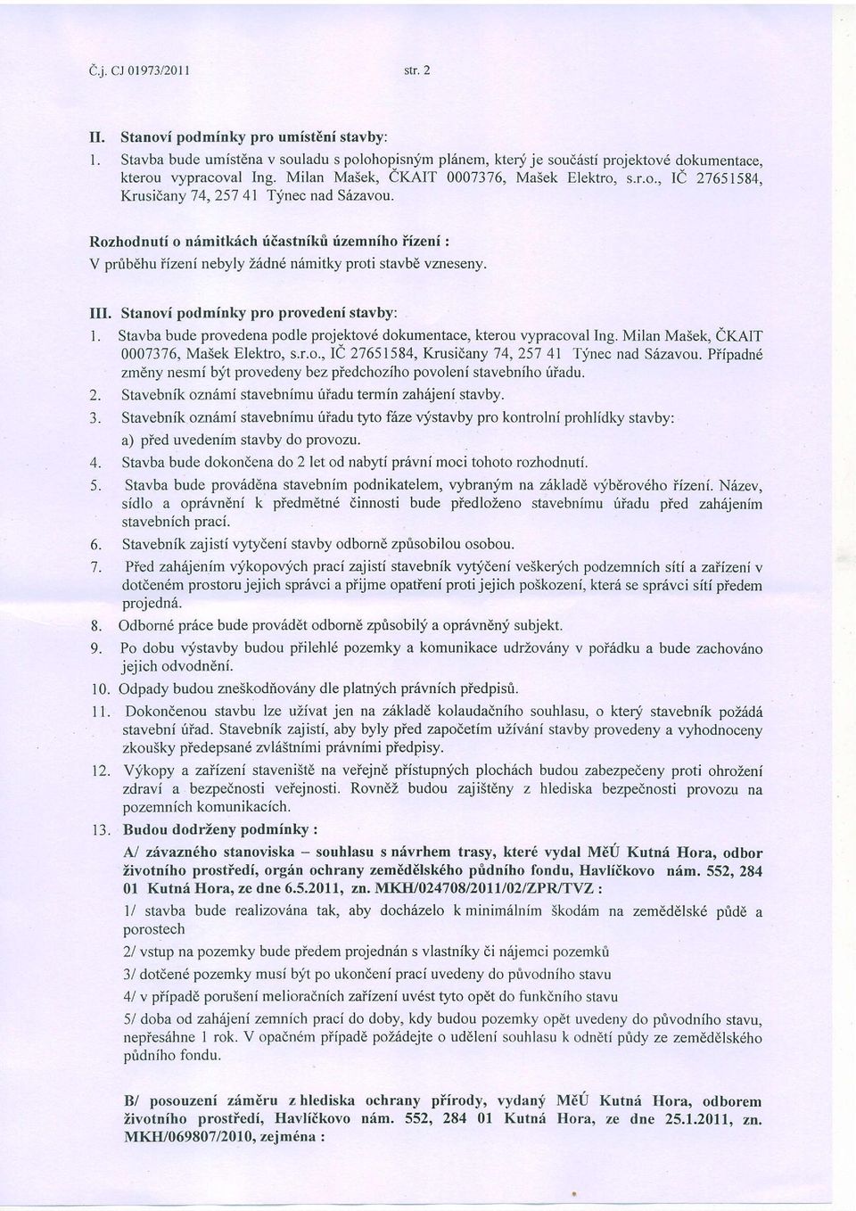 Rozhodnuti o nimitkfch riiastnikfi rizemniho ffzeni : V prribdhu iizeni nebyly Z6dn6 nimitky proti stavbd vzneseny. IIL Stanovi podminky pro provedeni stavby: l.