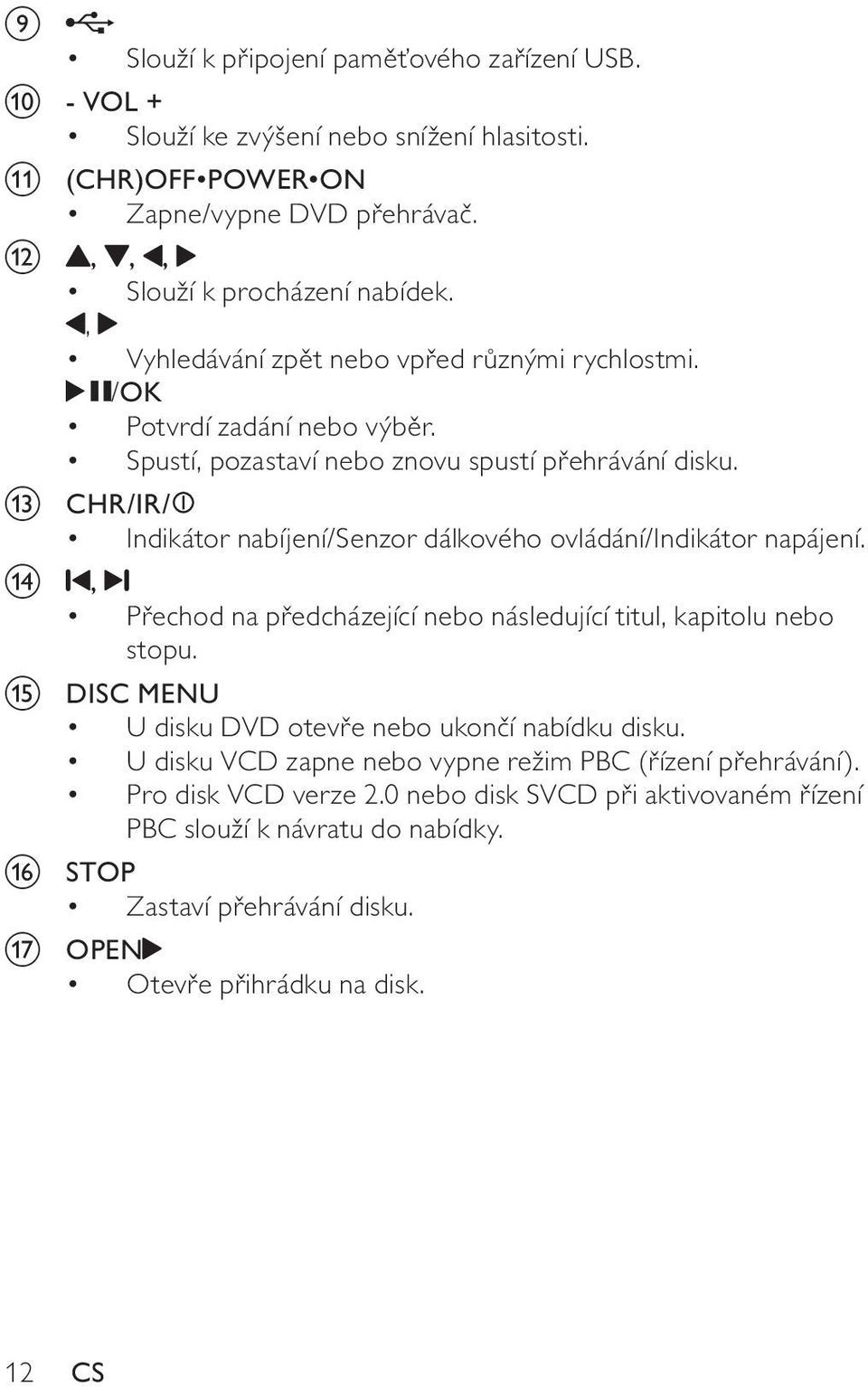 m CHR/IR/ Indikátor nabíjení/senzor dálkového ovládání/indikátor napájení. n, Přechod na předcházející nebo následující titul, kapitolu nebo stopu.