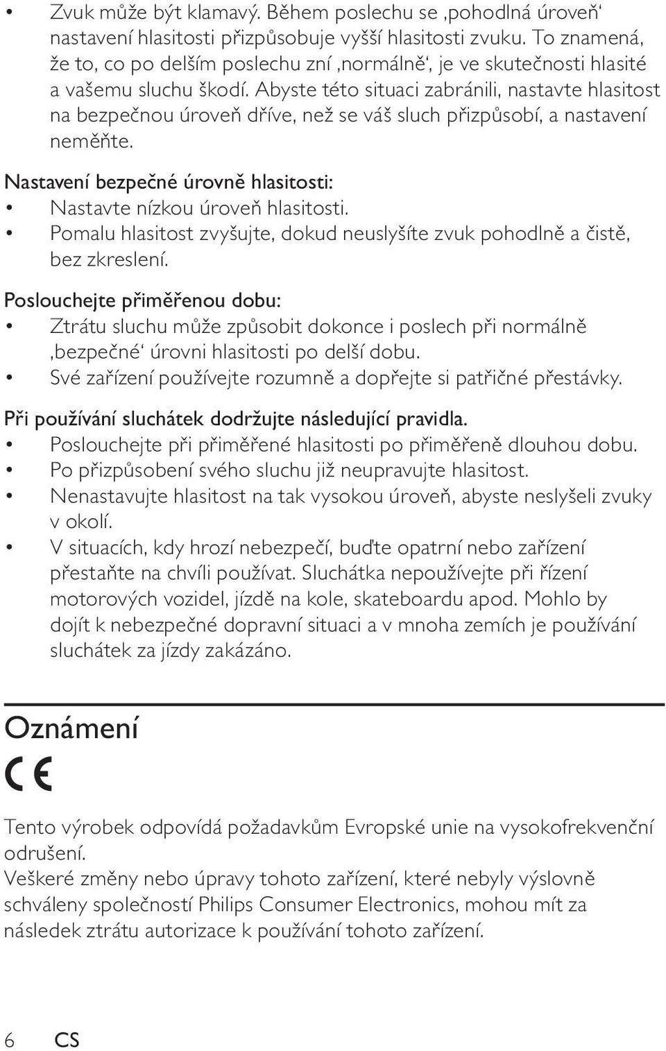 Abyste této situaci zabránili, nastavte hlasitost na bezpečnou úroveň dříve, než se váš sluch přizpůsobí, a nastavení neměňte. Nastavení bezpečné úrovně hlasitosti: Nastavte nízkou úroveň hlasitosti.