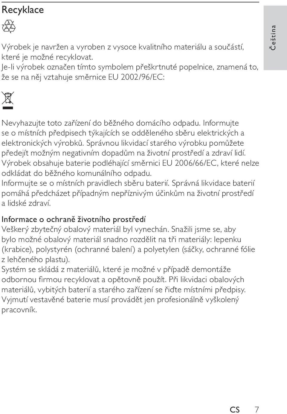 Informujte se o místních předpisech týkajících se odděleného sběru elektrických a elektronických výrobků.