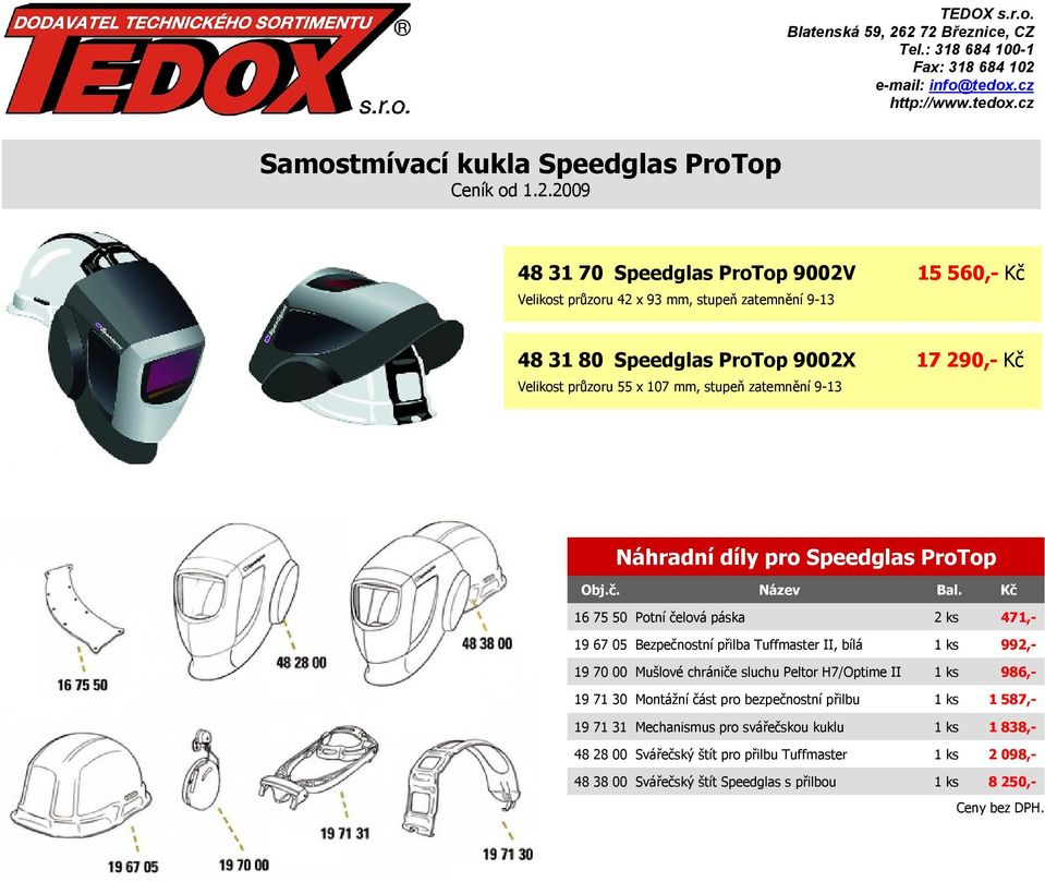 přilba Tuffmaster II, bílá 1 ks 992,- 19 70 00 Mušlové chrániče sluchu Peltor H7/Optime II 1 ks 986,- 19 71 30 Montážní část pro bezpečnostní přilbu 1 ks 1 587,-