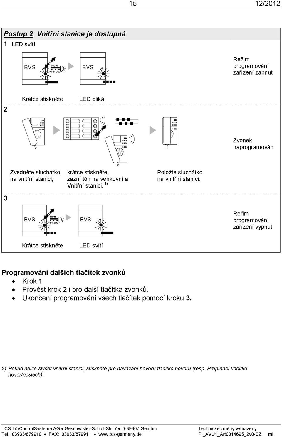 1) 3 Reřim zařízení vypnut LED svítí Programování dalších tlačítek zvonků Krok 1 Provést krok 2 i pro další tlačítka zvonků.