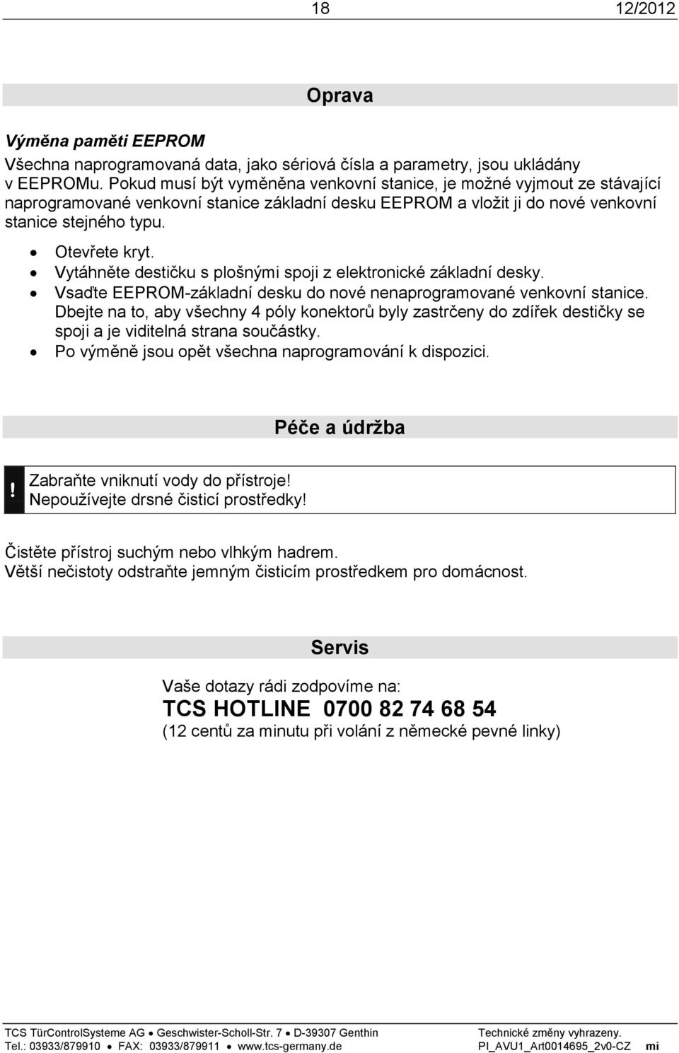 Vytáhněte destičku s plošnými spoji z elektronické základní desky. Vsaďte EEPROM-základní desku do nové nenaprogramované venkovní stanice.