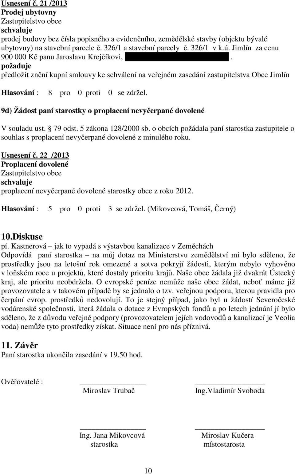 požaduje předložit znění kupní smlouvy ke schválení na veřejném zasedání zastupitelstva Obce Jimlín 9d) Žádost paní starostky o proplacení nevyčerpané dovolené V souladu ust. 79 odst.