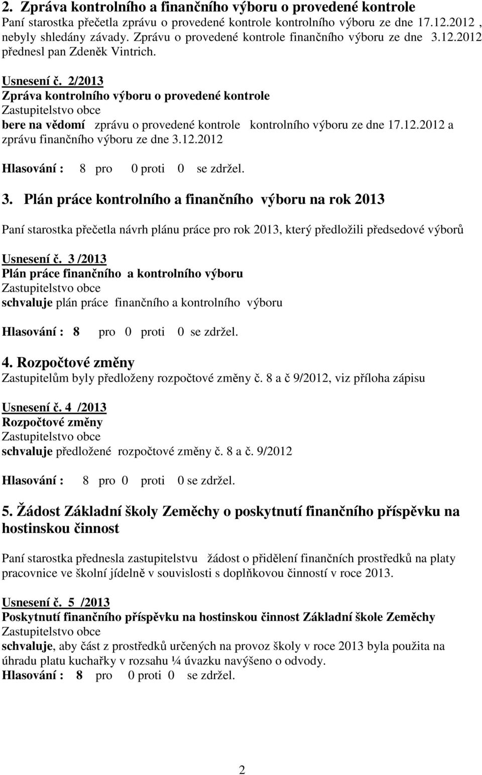 2/2013 Zpráva kontrolního výboru o provedené kontrole bere na vědomí zprávu o provedené kontrole kontrolního výboru ze dne 17.12.2012 a zprávu finančního výboru ze dne 3.12.2012 3.