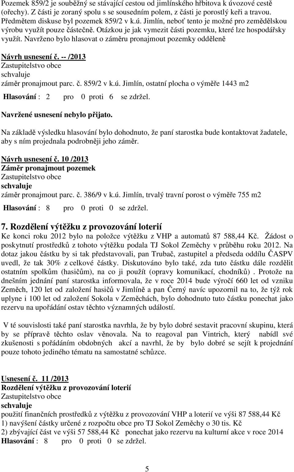 Navrženo bylo hlasovat o záměru pronajmout pozemky odděleně Návrh usnesení č. -- /2013 záměr pronajmout parc. č. 859/2 v k.ú.