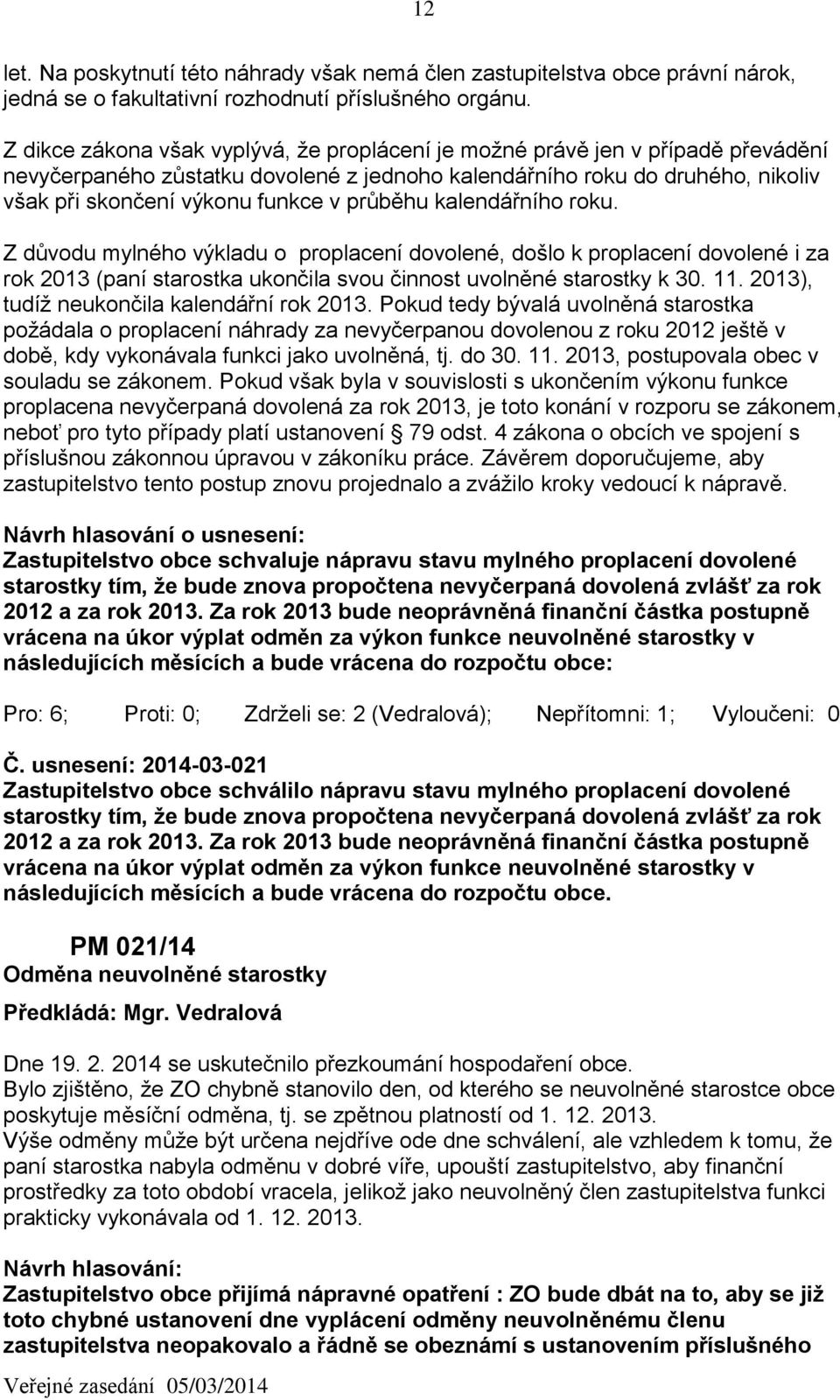 průběhu kalendářního roku. Z důvodu mylného výkladu o proplacení dovolené, došlo k proplacení dovolené i za rok 2013 (paní starostka ukončila svou činnost uvolněné starostky k 30. 11.