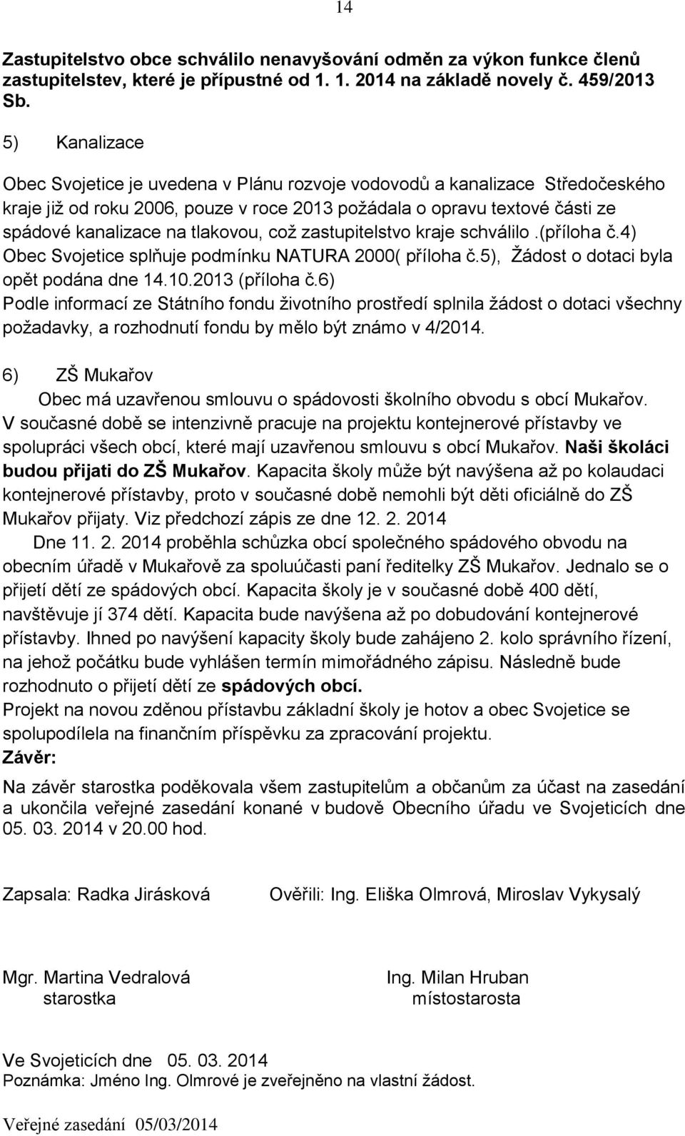 tlakovou, což zastupitelstvo kraje schválilo.(příloha č.4) Obec Svojetice splňuje podmínku NATURA 2000( příloha č.5), Žádost o dotaci byla opět podána dne 14.10.2013 (příloha č.