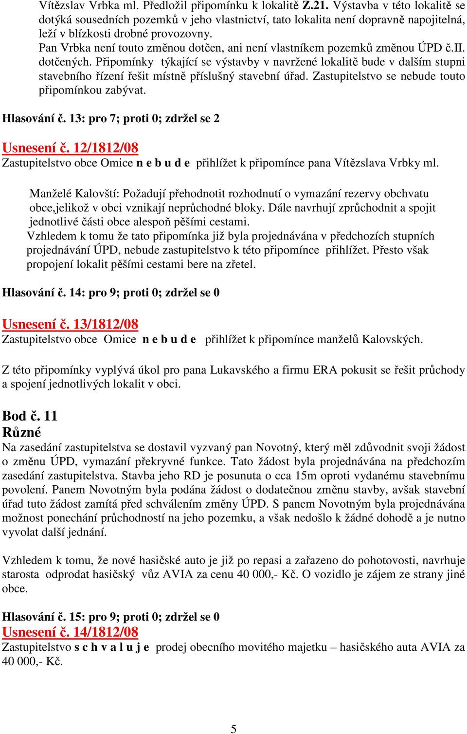 Pan Vrbka není touto změnou dotčen, ani není vlastníkem pozemků změnou ÚPD č.ii. dotčených.