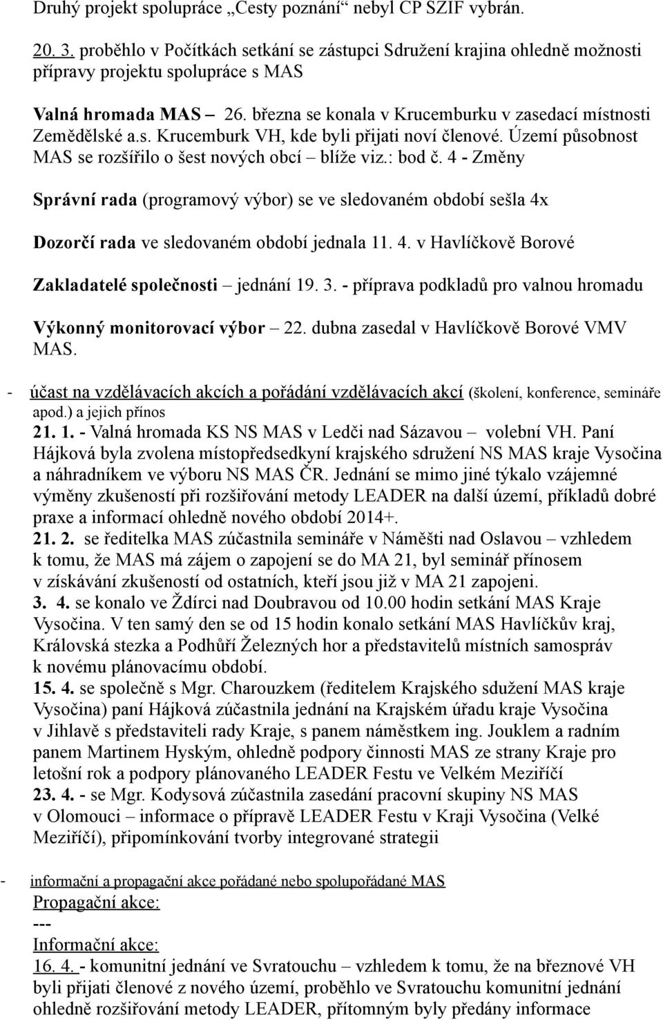 4 - Změny Správní rada (programový výbor) se ve sledovaném období sešla 4x Dozorčí rada ve sledovaném období jednala 11. 4. v Havlíčkově Borové Zakladatelé společnosti jednání 19. 3.