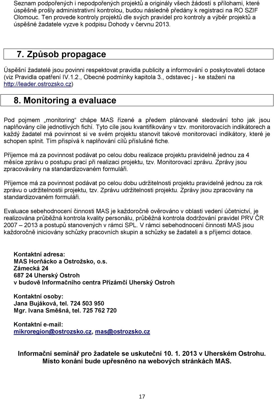 Způsob propagace Úspěšní žadatelé jsou povinni respektovat pravidla publicity a informování o poskytovateli dotace (viz Pravidla opatření IV.1.2., Obecné podmínky kapitola 3.
