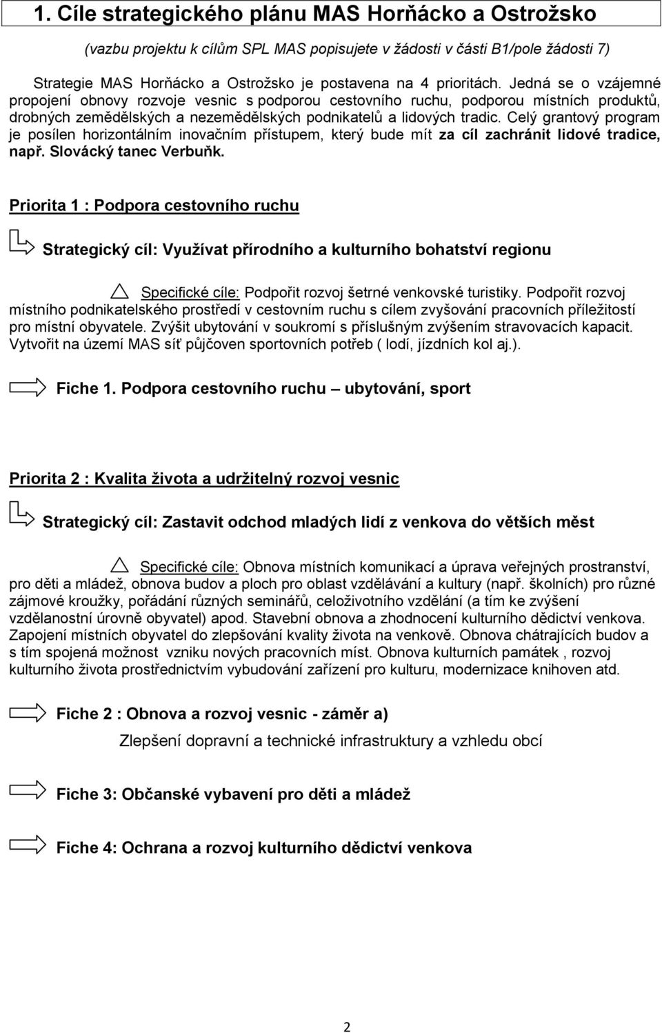 Celý grantový program je posílen horizontálním inovačním přístupem, který bude mít za cíl zachránit lidové tradice, např. Slovácký tanec Verbuňk.