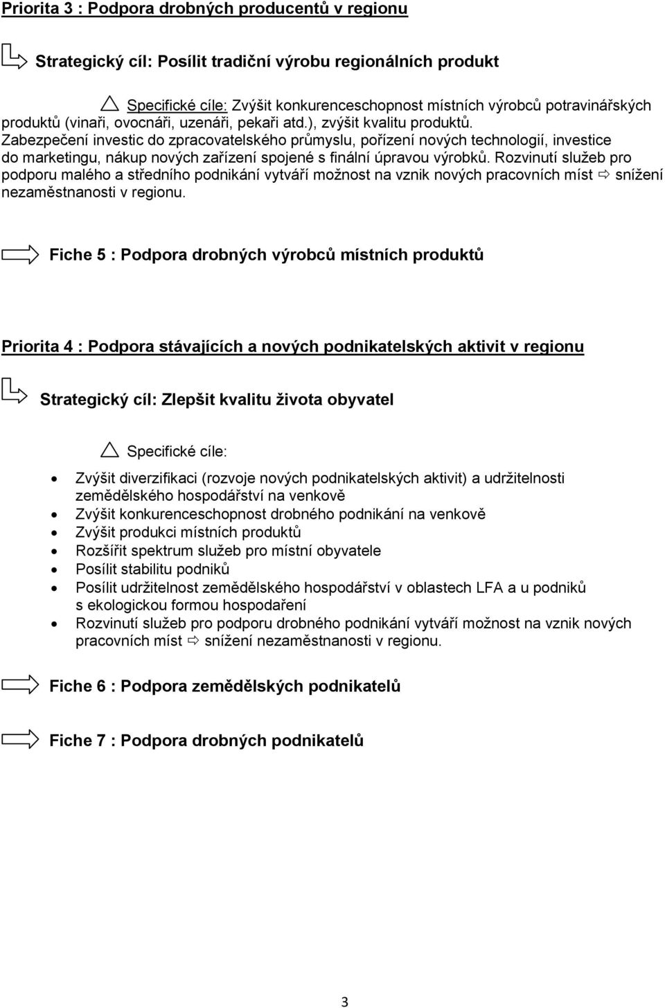 Zabezpečení investic do zpracovatelského průmyslu, pořízení nových technologií, investice do marketingu, nákup nových zařízení spojené s finální úpravou výrobků.