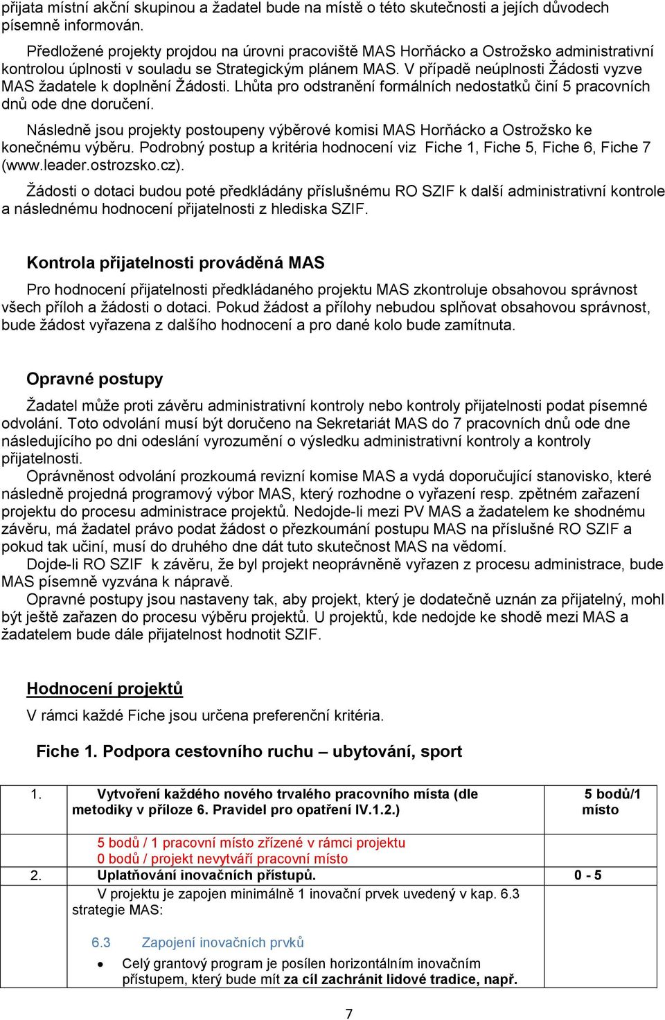 V případě neúplnosti Žádosti vyzve MAS žadatele k doplnění Žádosti. Lhůta pro odstranění formálních nedostatků činí 5 pracovních dnů ode dne doručení.