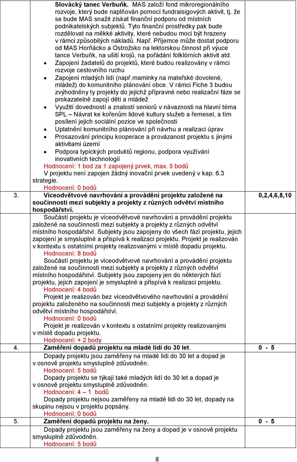 Tyto finanční prostředky pak bude rozdělovat na měkké aktivity, které nebudou moci být hrazeny v rámci způsobilých nákladů. Např.