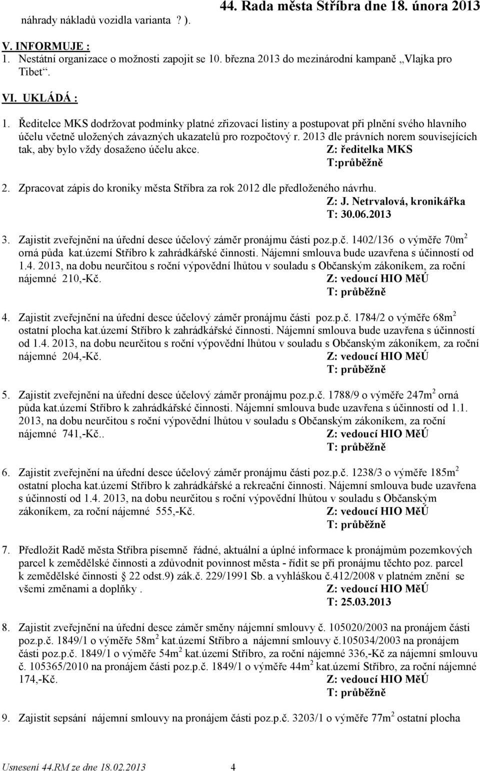 2013 dle právních norem souvisejících tak, aby bylo vždy dosaženo účelu akce. Z: ředitelka MKS T:průběžně 2. Zpracovat zápis do kroniky města Stříbra za rok 2012 dle předloženého návrhu. Z: J.