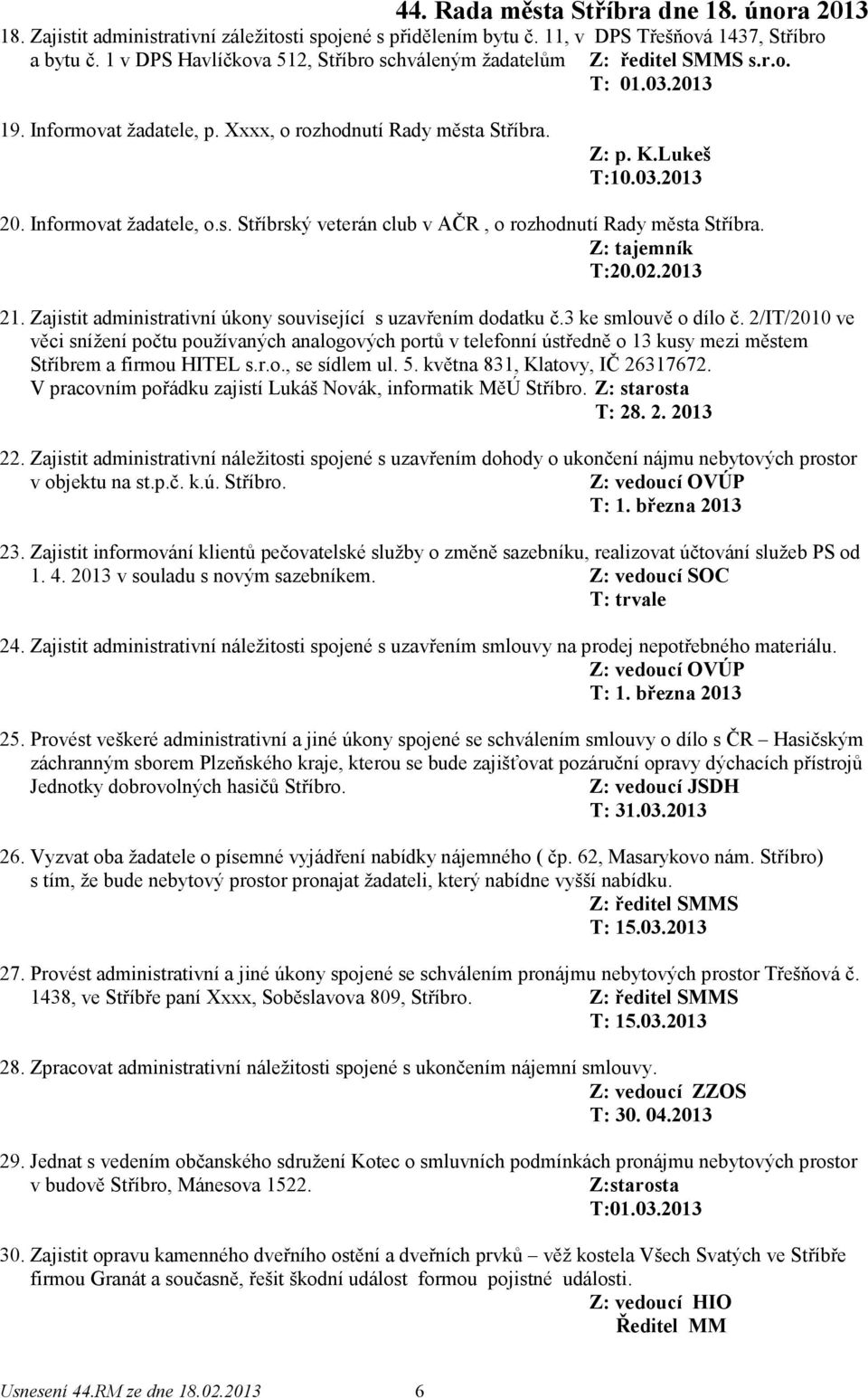 Z: tajemník T:20.02.2013 21. Zajistit administrativní úkony související s uzavřením dodatku č.3 ke smlouvě o dílo č.