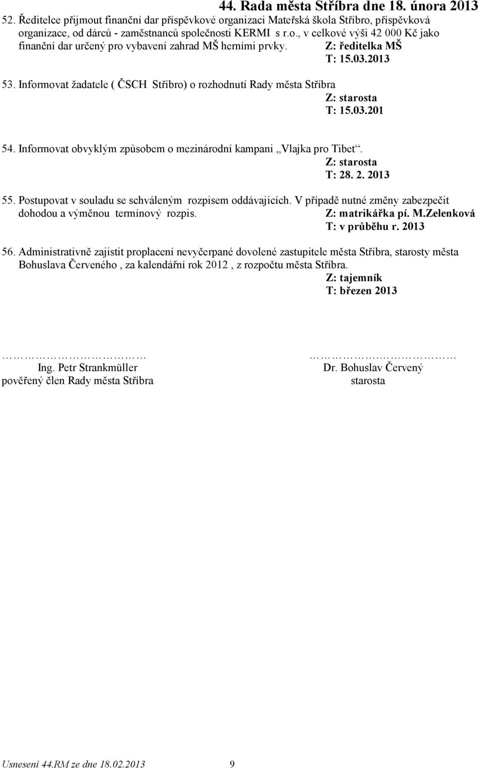 Z: starosta T: 28. 2. 2013 55. Postupovat v souladu se schváleným rozpisem oddávajících. V případě nutné změny zabezpečit dohodou a výměnou termínový rozpis. Z: matrikářka pí. M.