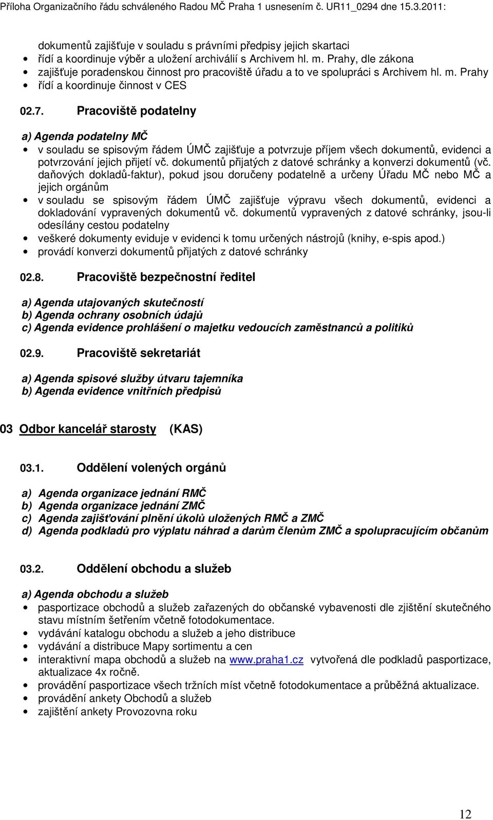 Pracoviště podatelny a) Agenda podatelny MČ v souladu se spisovým řádem ÚMČ zajišťuje a potvrzuje příjem všech dokumentů, evidenci a potvrzování jejich přijetí vč.