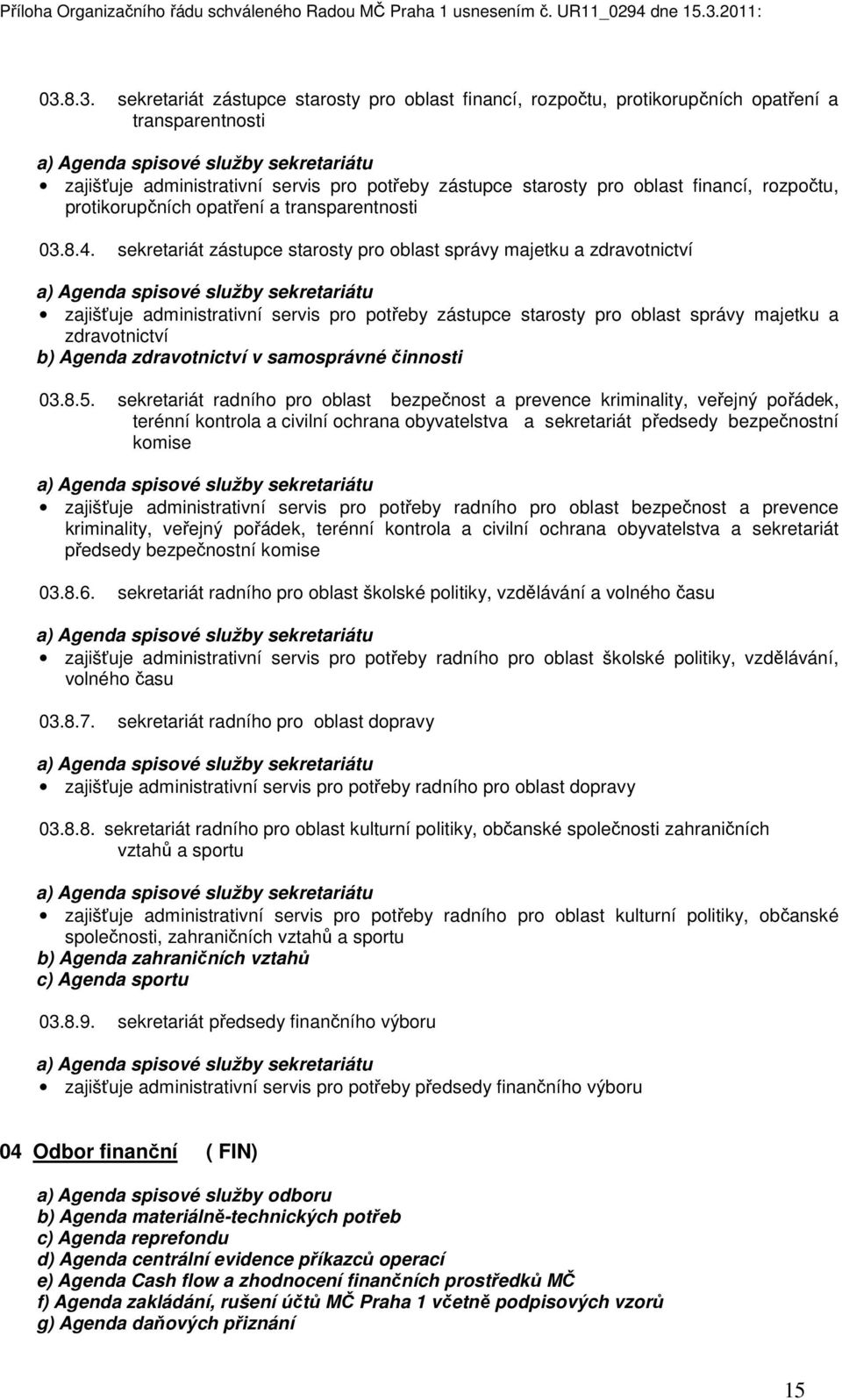 sekretariát zástupce starosty pro oblast správy majetku a zdravotnictví a) Agenda spisové služby sekretariátu zajišťuje administrativní servis pro potřeby zástupce starosty pro oblast správy majetku