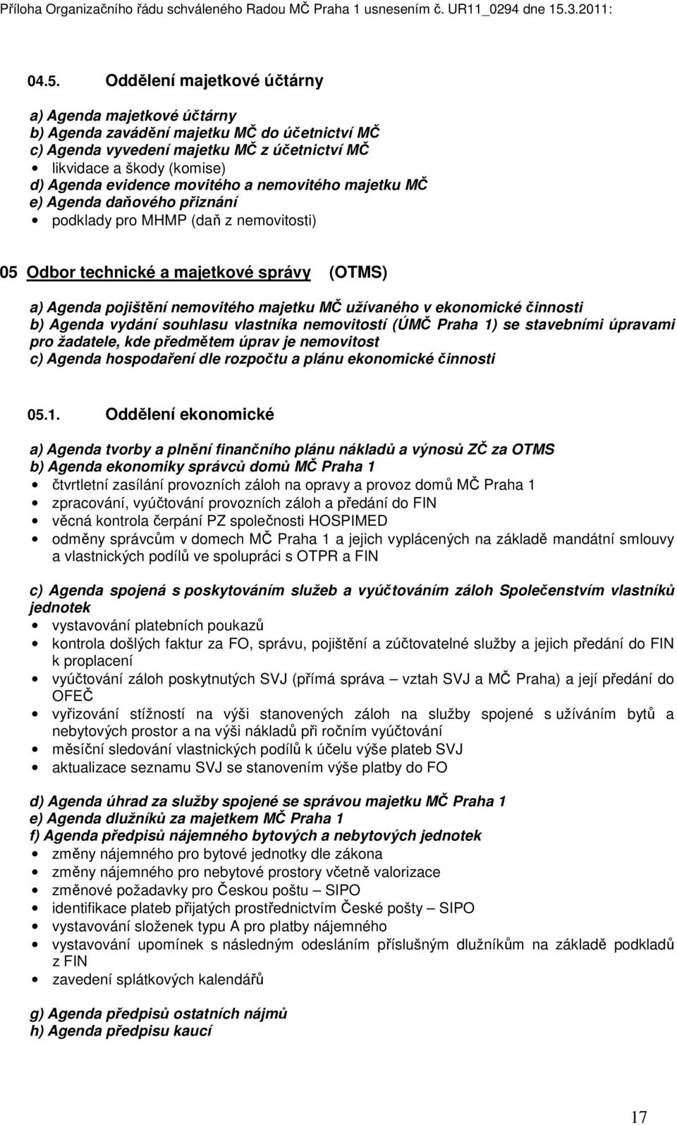 ekonomické činnosti b) Agenda vydání souhlasu vlastníka nemovitostí (ÚMČ Praha 1) se stavebními úpravami pro žadatele, kde předmětem úprav je nemovitost c) Agenda hospodaření dle rozpočtu a plánu