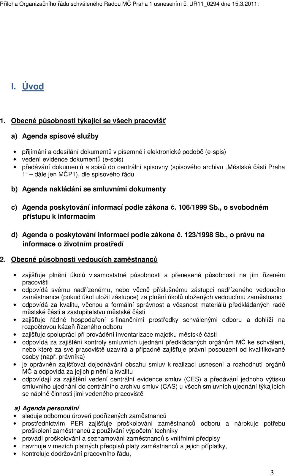 a spisů do centrální spisovny (spisového archivu Městské části Praha 1 dále jen MČP1), dle spisového řádu b) Agenda nakládání se smluvními dokumenty c) Agenda poskytování informací podle zákona č.