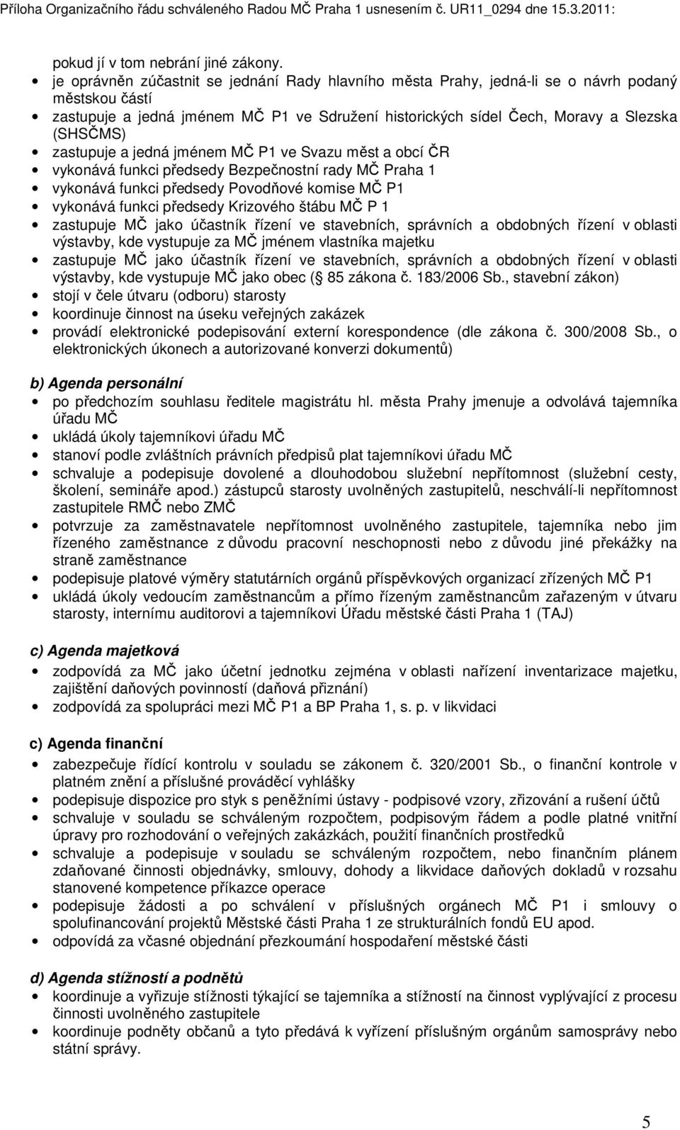 zastupuje a jedná jménem MČ P1 ve Svazu měst a obcí ČR vykonává funkci předsedy Bezpečnostní rady MČ Praha 1 vykonává funkci předsedy Povodňové komise MČ P1 vykonává funkci předsedy Krizového štábu