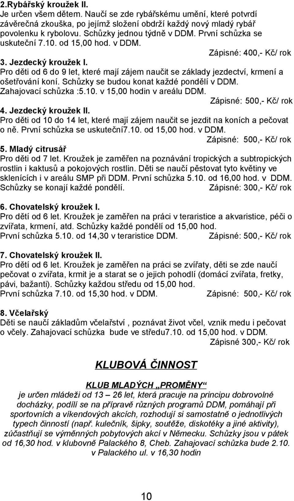 Schůzky se budou konat každé pondělí v DDM. Zahajovací schůzka :5.10. v 15,00 hodin v areálu DDM. 4. Jezdecký kroužek II.