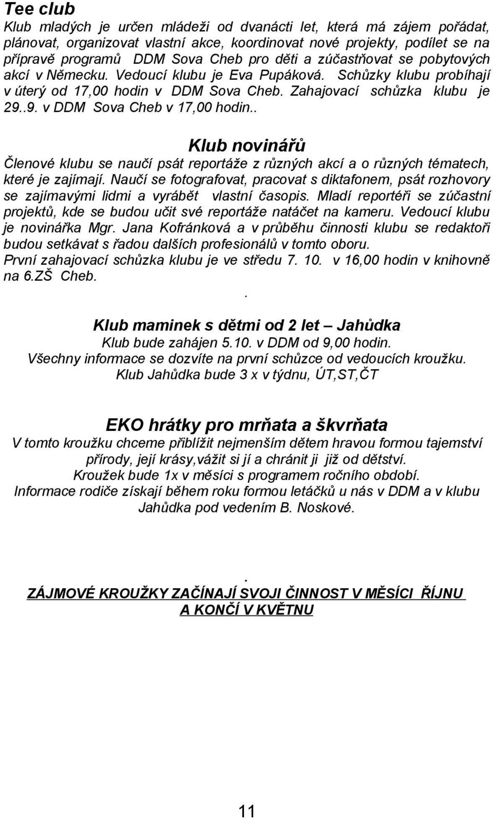. Klub novinářů Členové klubu se naučí psát reportáže z různých akcí a o různých tématech, které je zajímají.