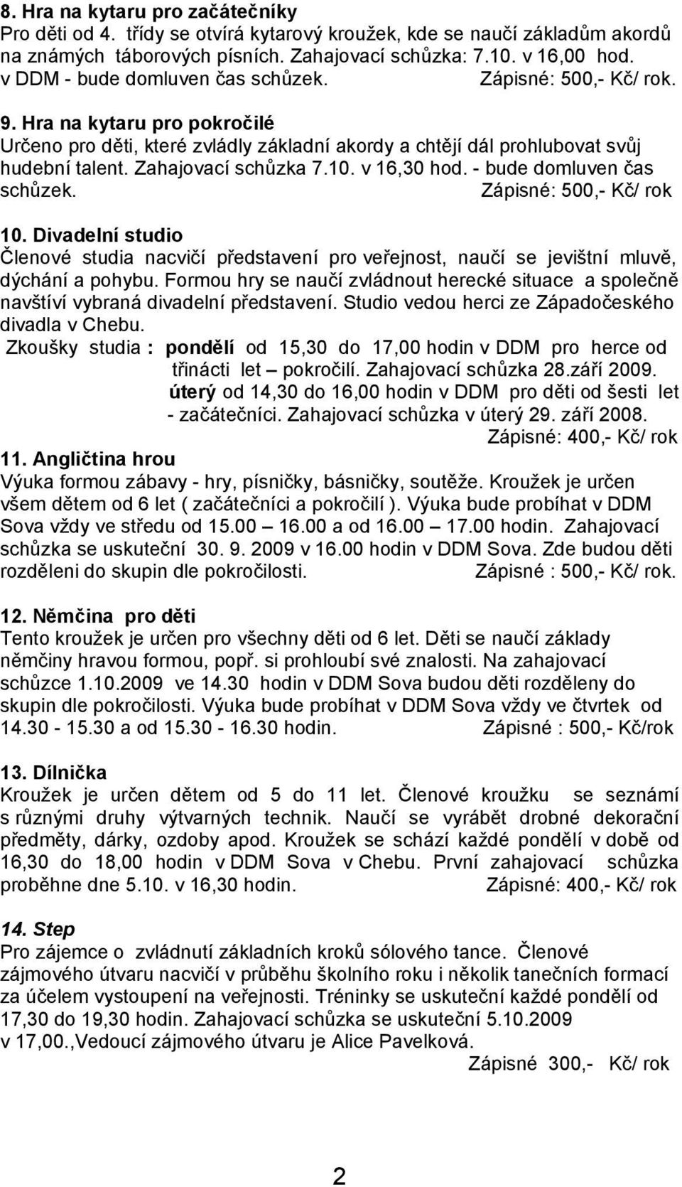 - bude domluven čas schůzek. 10. Divadelní studio Členové studia nacvičí představení pro veřejnost, naučí se jevištní mluvě, dýchání a pohybu.